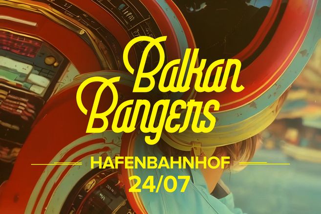 Plakat für das Event 'Balkan Bangers' am 24. Juli im Hafenbahnhof mit buntem Hintergrund.